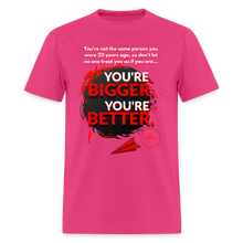 Load image into Gallery viewer, You're Bigger and Better T-Shirt - fuchsia