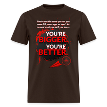 Load image into Gallery viewer, You're Bigger and Better T-Shirt - brown