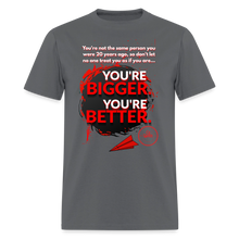 Load image into Gallery viewer, You're Bigger and Better T-Shirt - charcoal
